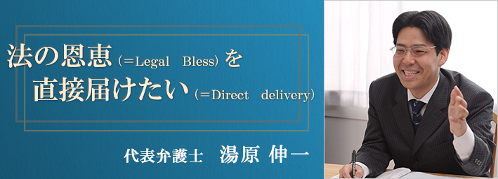 法の恩恵（＝LegalBless）を直接届けたい（＝Directdelivery）代表弁護士湯原伸一