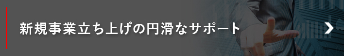 新規事業立ち上げの円滑なサポート