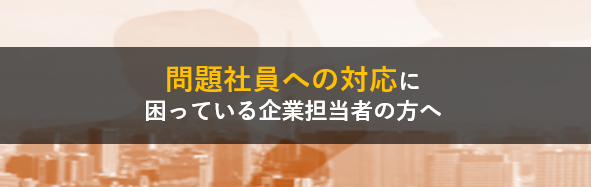 問題社員への対応に困っている企業担当者の方へ