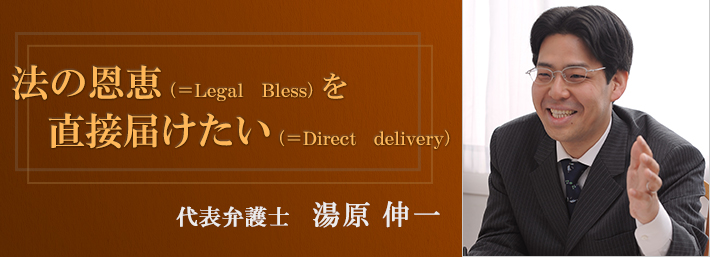 法の恩恵（＝LegalBless）を直接届けたい（＝Directdelivery）代表弁護士湯原伸一